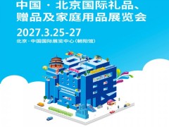 2027北京礼品包装展第55届北京国际礼品赠品家庭用品展览会